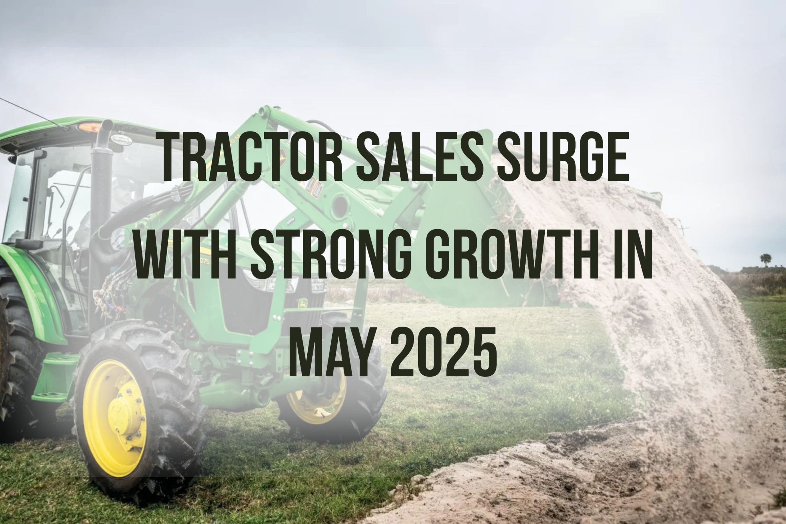 Tractor Sales Surge with Strong Growth in May 2025 Tractor Sales Surge with Strong Growth in May 2025